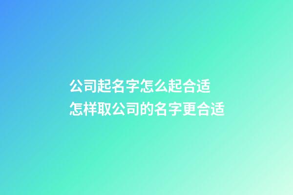 公司起名字怎么起合适 怎样取公司的名字更合适-第1张-公司起名-玄机派